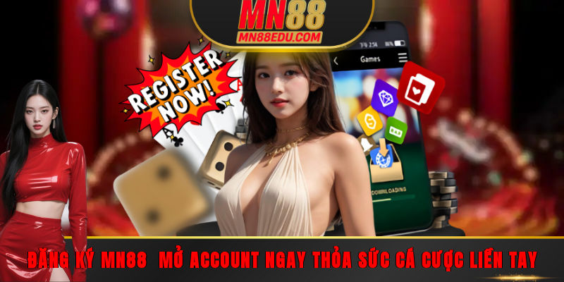 Đăng Ký MN88 - Mở Account Ngay Thỏa Sức Cá Cược Liền Tay